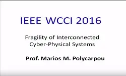 Fragility of Interconnected Cyber-Physical Systems - Marios M. Polycarpou - WCCI 2016