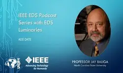 IEEE EDS Podcast Series with EDS Luminaries -Jayant Baliga- Episode 2