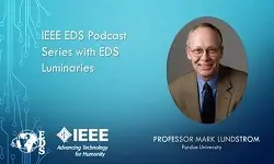 IEEE EDS Podcast Series with EDS Luminaries -Mark Lundstrom- Episode 3
