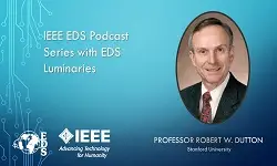 IEEE EDS Podcast Series with EDS Luminaries -Bob Dutton- Episode 7