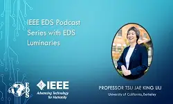 IEEE EDS Podcast Series with EDS Luminaries -Tsu-Jae King Liu- Episode 9