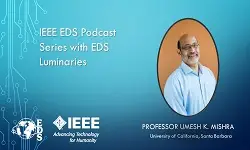 IEEE EDS Podcast Series with EDS Luminaries -Umesh Mishra- Episode 10