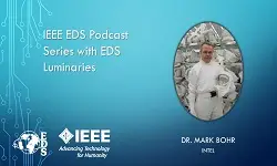 IEEE EDS Podcast Series with EDS Luminaries -Mark Bohr- Episode 13