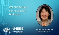IEEE EDS Podcast Series with EDS Luminaries -Evelyn Hu- Episode 16