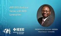 IEEE EDS Podcast Series with EDS Luminaries -Ilesanmi Adesida- Episode 17