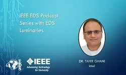 IEEE EDS Podcast Series with EDS Luminaries -Tahir Ghani- Episode 19