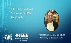 IEEE EDS Podcast Series with EDS Luminaries -Sanjay Banerjee- Episode 20