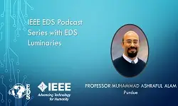 IEEE EDS Podcast Series with EDS Luminaries -Muhammad Ashraful Alam- Episode 22