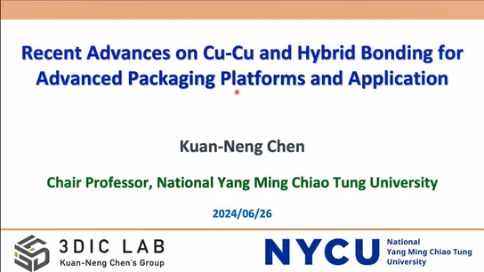Recent Advances on Cu-Cu and Hybrid Bonding for Advanced Packaging Platforms and Applications  (Video)