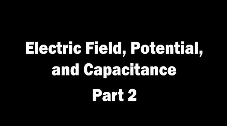 Electric Field, Potential, and Capacitance Part 2