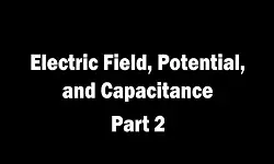 Electric Field, Potential, and Capacitance Part 2