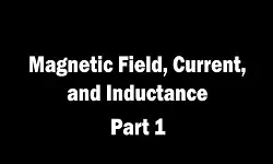 Magnetic Field, Current, and Inductance – Part 1