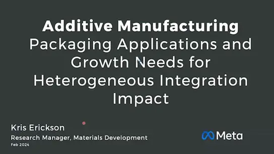 Additive Manufacturing: Packaging Applications and Growth Needs for Heterogeneous Integration Impact