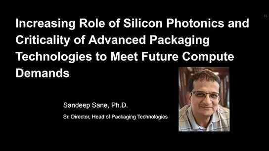 Increasing Role of Silicon Photonics and Criticality of Advanced Packaging Technologies to Meet Future Compute Demands (Video)