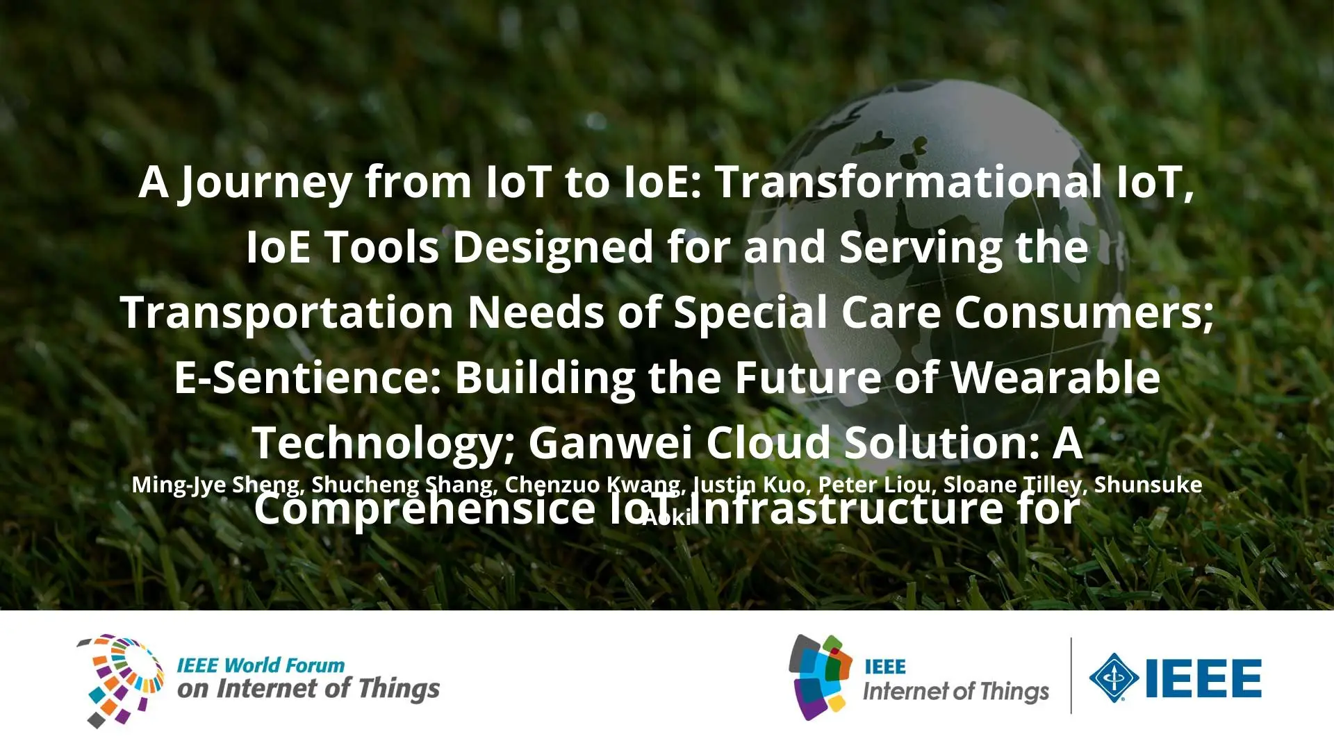 A Journey from IoT to IoE: Transformational IoT, IoE Tools Designed for and Serving the Transportation Needs of Special Care Consumers; E-Sentience: Building the Future of Wearable Technology; Ganwei Cloud Solution: A Comprehensice IoT Infrastructure for