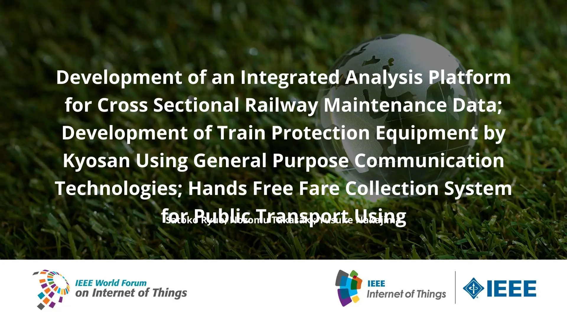 Development of an Integrated Analysis Platform for Cross Sectional Railway Maintenance Data; Development of Train Protection Equipment by Kyosan Using General Purpose Communication Technologies; Hands Free Fare Collection System for Public Transport Using