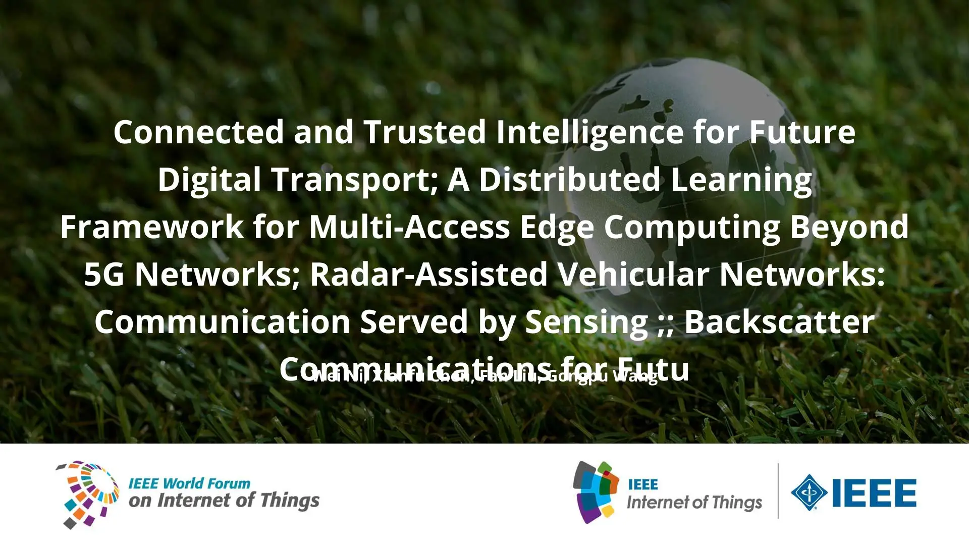 Connected and Trusted Intelligence for Future Digital Transport; A Distributed Learning Framework for Multi-Access Edge Computing Beyond 5G Networks;  Radar-Assisted Vehicular Networks: Communication Served by Sensing ;; Backscatter Communications for Fut