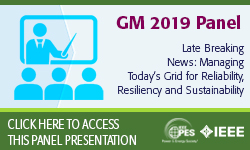2019 IEEE General Meeting 8/6 Panel Presentation: Late Breaking News - Managing Today’s Grid for Reliability, Resiliency and Sustainability