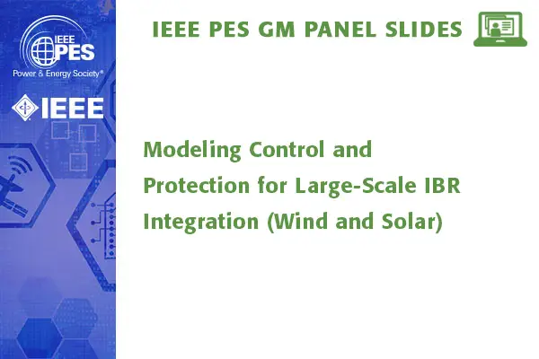 Modeling Control and Protection for Large-Scale IBR Integration (Wind and Solar)