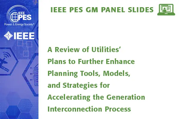 A Review of Utilities’ Plans to Further Enhance Planning Tools, Models, and Strategies for Accelerating the Generation Interconnection Process, Including FERC Order No. 2023, Interconnection Procedures,  and T&D Perspectives