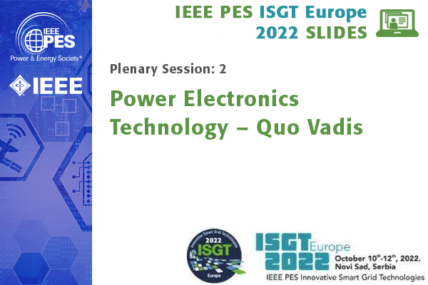 ISGT Europe 2022 plenary session 2: Power Electronics Technology – Quo Vadis (Slides)