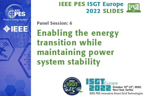 ISGT Europe 2022 panel session 6: Enabling the energy transition while maintaining power system stability (Slides)