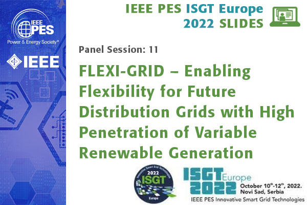 ISGT Europe 2022 panel session 11: FLEXI-GRID – Enabling Flexibility for Future Distribution Grids with High Penetration of Variable Renewable Generation (Slides)