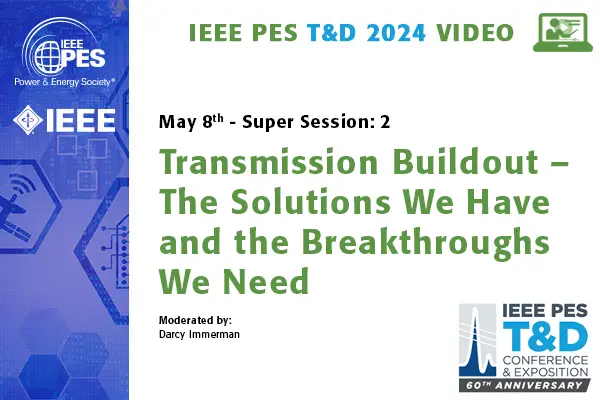 T&D 2024 Conference Video - Super Session 2:  Transmission Buildout - The Solutions We Have and the Breakthroughs We Need (video)