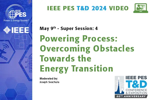 T&D 2024 Conference Video - Super Session 4: Overcoming Obstacles Towards the Energy Transition (video)
