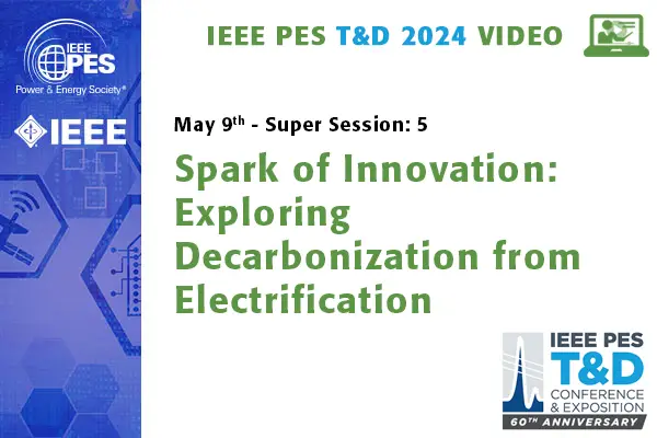 T&D 2024 Conference Video - Super Session 5:  Spark of Innovation: Exploring Decarbonization from Electrification (video)