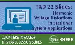 T&D 2022 panel session: Harmonic Voltage Distortions in Static Var System Applications