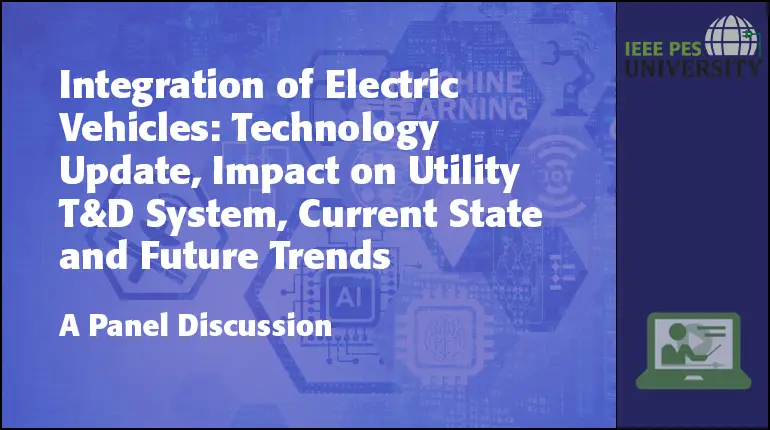 Integration of Electric Vehicles: Technology Update, Impact on Utility T&D System, Current State and Future Trends (Video)