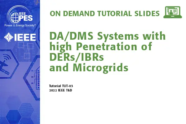 DA/DMS Systems with high Penetration of DERs/IBRs and Microgrids (TUT-03)