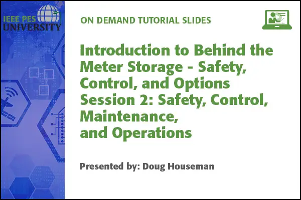 Introduction to Behind the Meter Storage - Safety, Control, and Options Session 2: Safety, Control, Maintenance and Operations (slides)