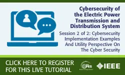 2020 PES GM Tutorial Series: Cybersecurity of the Electric Power Transmission and Distribution System, Session 2: Cybersecurity implementation examples and Utility perspective on the cyber security (Video)