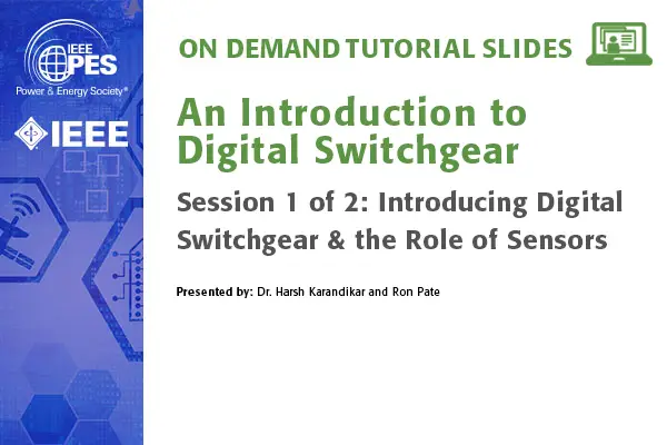 PES Web-based Tutorial Series: An Introduction to Digital Switchgear, Session 1: Introducing Digital Switchgear & the Role of Sensors