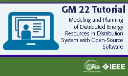 GM 22 Tutorial: Modeling and Planning of Distributed Energy Resources in Distribution System with Open-Source Software (slides)