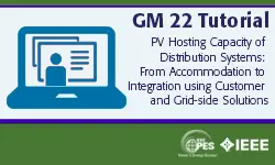 GM 22 Tutorial: PV Hosting Capacity of Distribution Systems: From Accommodation to Integration using Customer and Grid-side Solutions (slides)