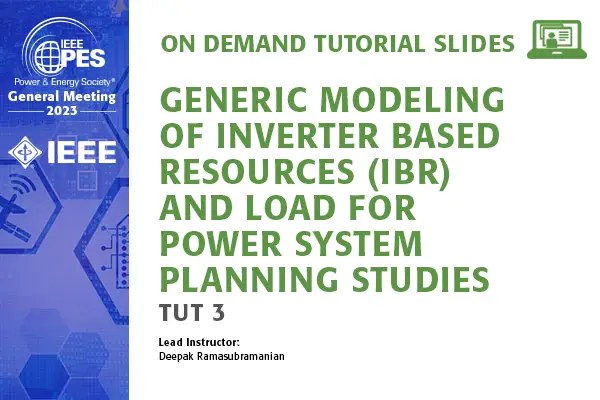 GM 23 Tutorial: TUT 3 - Generic Modeling of Inverter Based Resources (IBR) and Load for Power System Planning Studies (slides)