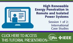 2020 PES GM Tutorial Series: High Renewable Energy Penetration in Remote and Isolated Power Systems, Session 1: International Case Studies