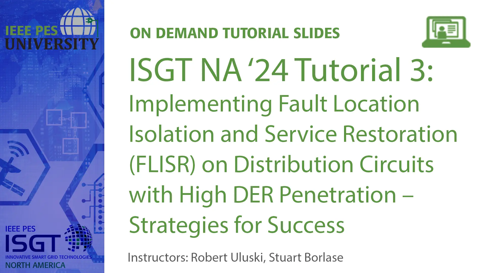 ISGT NA '24 Tutorial 3:  Implementing Fault Location Isolation and Service Restoration (FLISR) on Distribution Circuits with High DER Penetration – Strategies for Success (Slides)