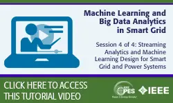 2020 PES General Meeting Tutorial Series: Machine Learning and Big Data Analytics in Smart Grid, Session 4: Streaming Analytics and Machine Learning Design for Smart Grid and Power Systems