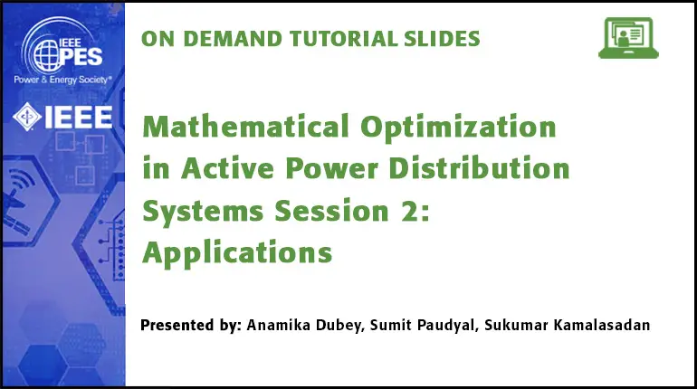 2021 PES ISGT Tutorial Series: Mathematical Optimization in Active Power Distribution Systems Session 2: Applications (slides)