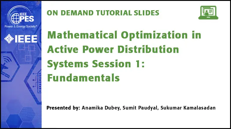 2021 PES ISGT Tutorial Series: Mathematical Optimization in Active Power Distribution Systems Session 1: Fundamentals (slides)