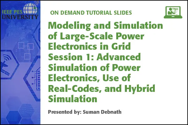 Modeling and Simulation of Large-Scale Power Electronics in Grid Session 1: Advanced Simulation of Power Electronics, Use of Real-Codes, and Hybrid Simulation (Slides)