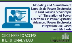Modeling and Simulation of Large-Scale Power Electronics in Grid Session 3: Subtopic of “Simulation of Power Electronics in Power Systems: Advanced Power Electronics Integration Use (Video)