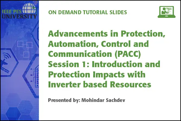 Advancements in Protection, Automation, Control and Communication (PACC) Session 1: Introduction and Protection Impacts (Slides)