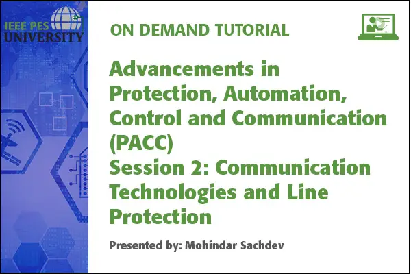 Advancements in Protection, Automation, Control and Communication (PACC) Session 2: Communication Technologies and Line Protection (Video)