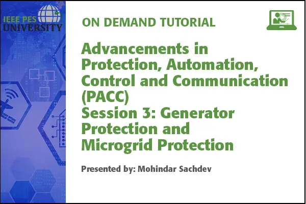 Advancements in Protection, Automation, Control and Communication (PACC) Session 3: Generator Protection and Microgrid Protection (Video)