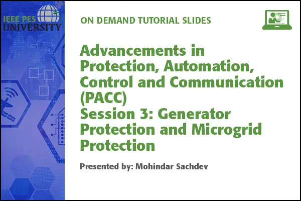 Advancements in Protection, Automation, Control and Communication (PACC) Session 3: Generator Protection and Microgrid Protection (Slides)